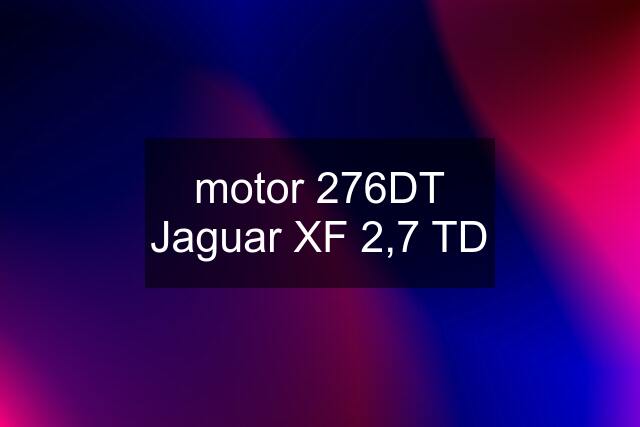 motor 276DT Jaguar XF 2,7 TD