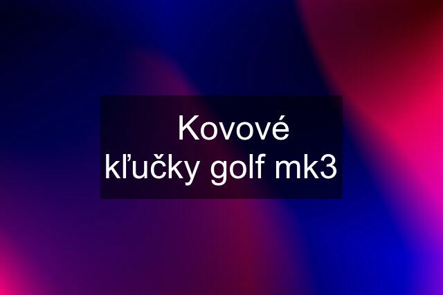 ☑️Kovové kľučky golf mk3