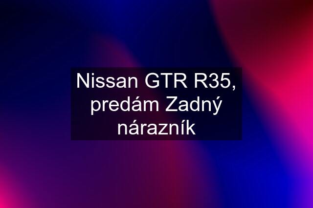 Nissan GTR R35, predám Zadný nárazník