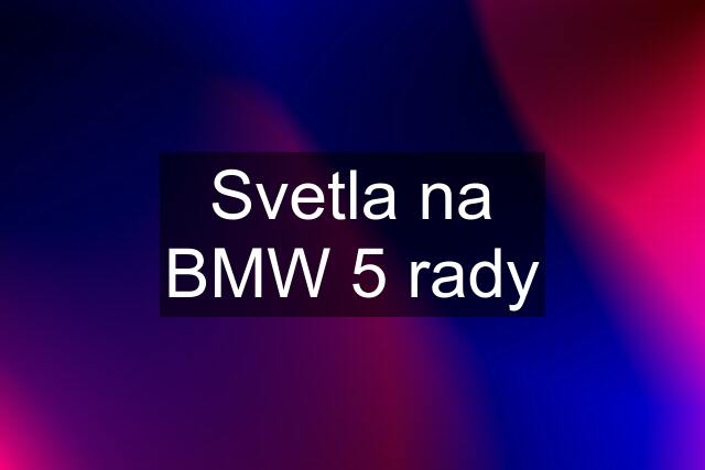 Svetla na BMW 5 rady