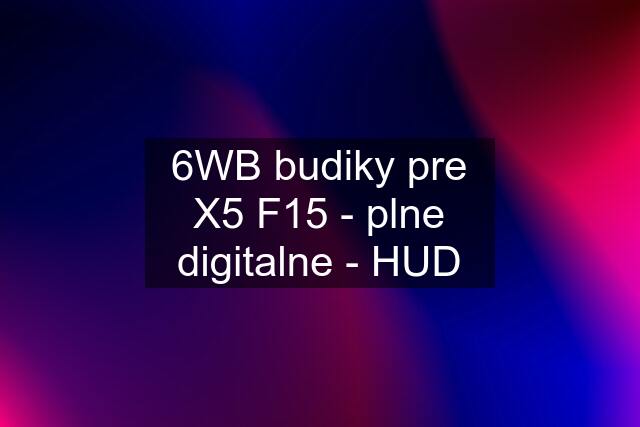 6WB budiky pre X5 F15 - plne digitalne - HUD