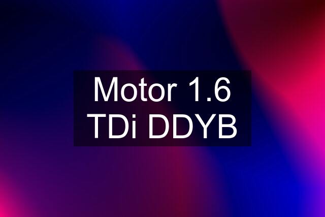 Motor 1.6 TDi DDYB