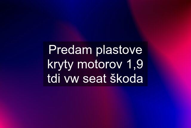 Predam plastove kryty motorov 1,9 tdi vw seat škoda