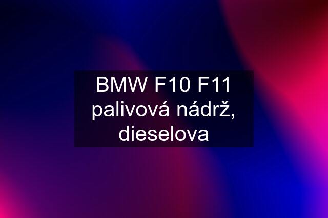 BMW F10 F11 palivová nádrž, dieselova