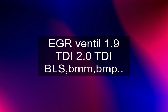 EGR ventil 1.9 TDI 2.0 TDI BLS,bmm,bmp..