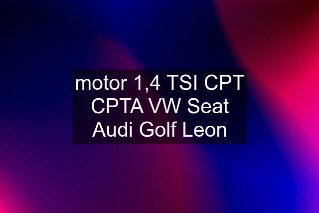 motor 1,4 TSI CPT CPTA VW Seat Audi Golf Leon