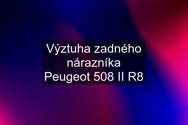 Výztuha zadného nárazníka Peugeot 508 II R8