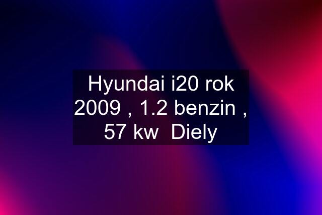 Hyundai i20 rok 2009 , 1.2 benzin , 57 kw  Diely