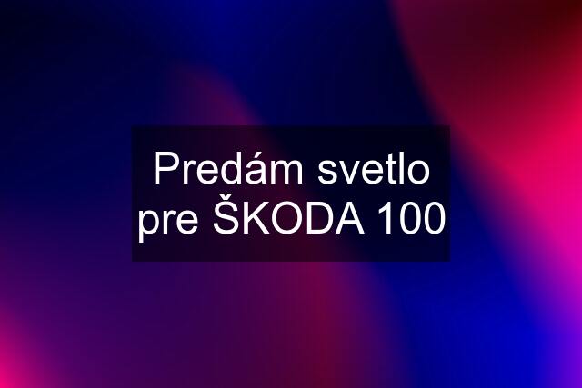 Predám svetlo pre ŠKODA 100