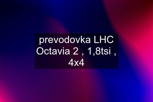 prevodovka LHC Octavia 2 , 1,8tsi , 4x4