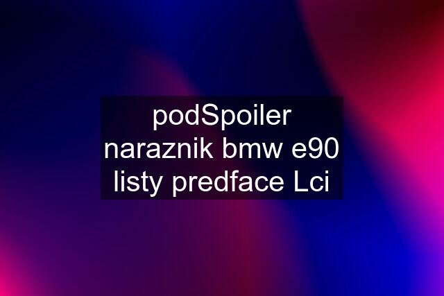 podSpoiler naraznik bmw e90 listy predface Lci