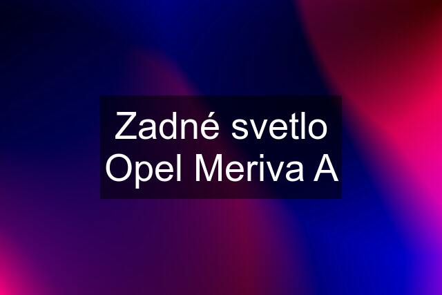 Zadné svetlo Opel Meriva A