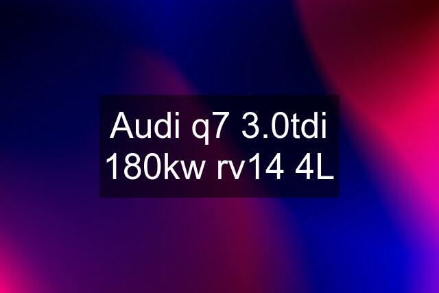 Audi q7 3.0tdi 180kw rv14 4L