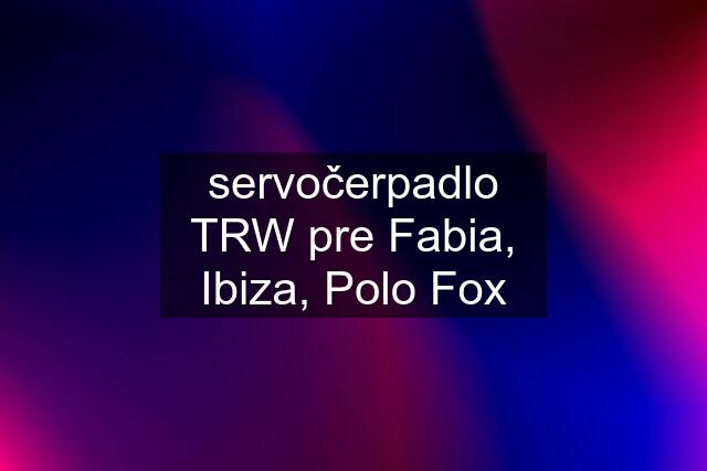 servočerpadlo TRW pre Fabia, Ibiza, Polo Fox