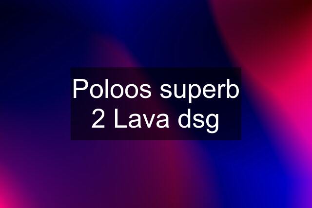 Poloos superb 2 Lava dsg