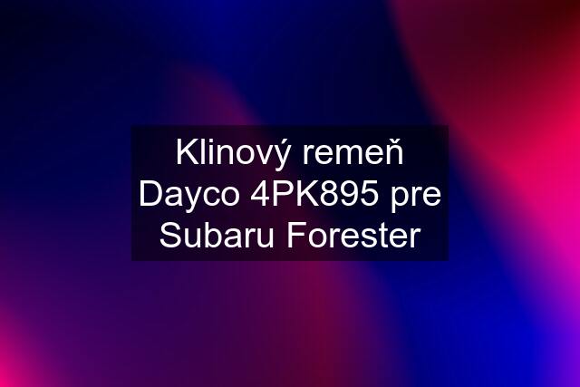 Klinový remeň Dayco 4PK895 pre Subaru Forester