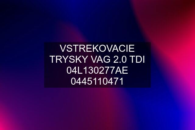 VSTREKOVACIE TRYSKY VAG 2.0 TDI 04L130277AE 