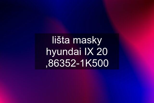 lišta masky hyundai IX 20 ,86352-1K500