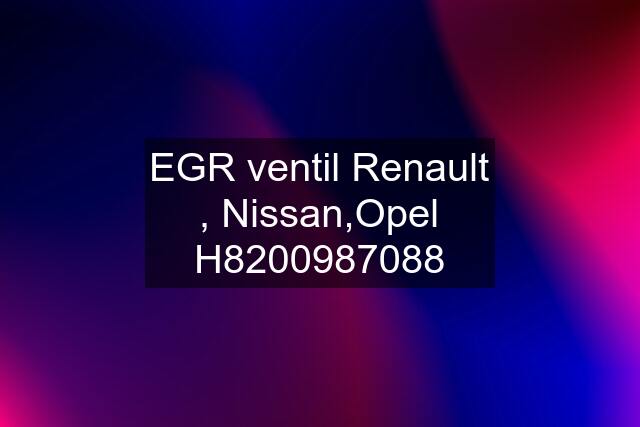 EGR ventil Renault , Nissan,Opel H8200987088