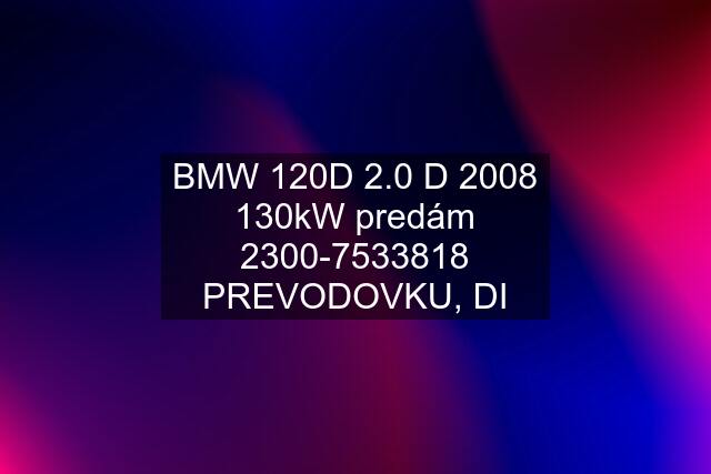 BMW 120D 2.0 D 2008 130kW predám 2300-7533818 PREVODOVKU, DI