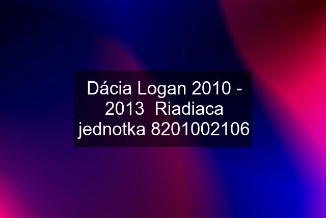 Dácia Logan 2010 - 2013  Riadiaca jednotka 8201002106