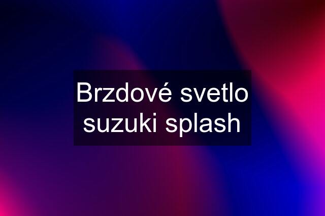 Brzdové svetlo suzuki splash