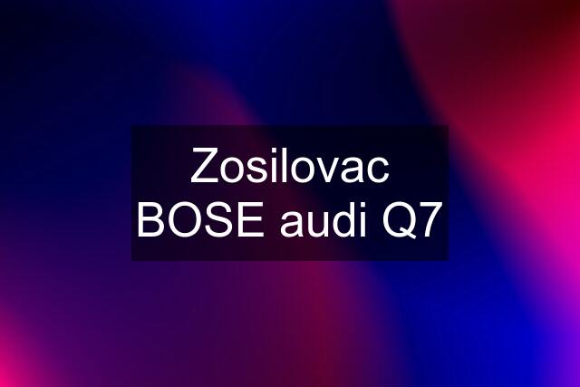 Zosilovac BOSE audi Q7