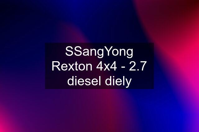 SSangYong Rexton 4x4 - 2.7 diesel diely
