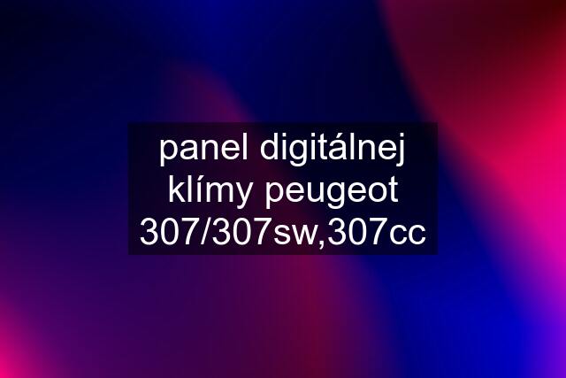 panel digitálnej klímy peugeot 307/307sw,307cc