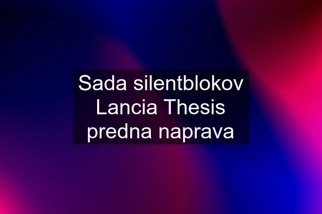 Sada silentblokov Lancia Thesis predna naprava