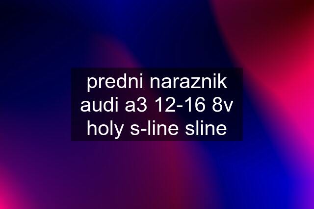 predni naraznik audi a3 12-16 8v holy s-line sline