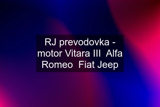 RJ prevodovka - motor Vitara III  Alfa Romeo  Fiat Jeep