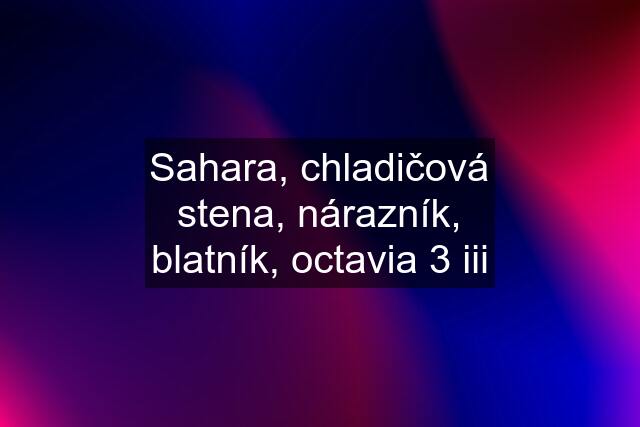 Sahara, chladičová stena, nárazník, blatník, octavia 3 iii