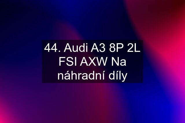 44. Audi A3 8P 2L FSI AXW Na náhradní díly