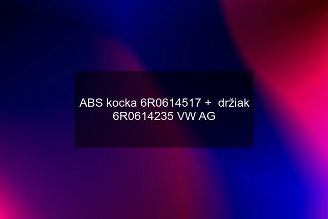 ABS kocka 6R0614517 +  držiak 6R0614235 VW AG