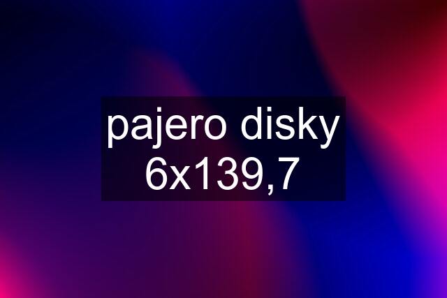 pajero disky 6x139,7