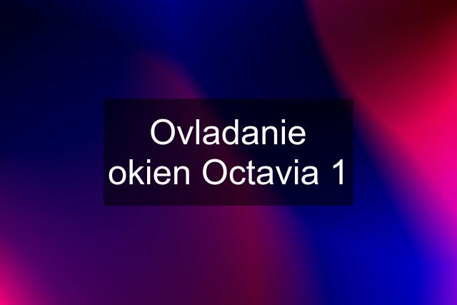 Ovladanie okien Octavia 1