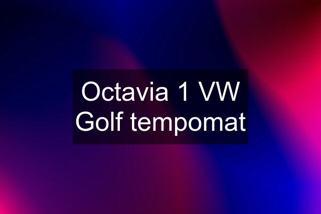 Octavia 1 VW Golf tempomat