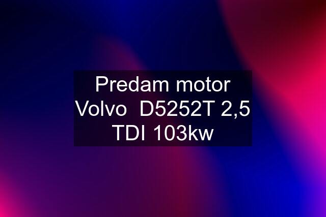 Predam motor Volvo  D5252T 2,5 TDI 103kw