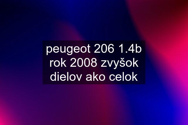 peugeot 206 1.4b rok 2008 zvyšok dielov ako celok
