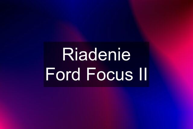 Riadenie Ford Focus II