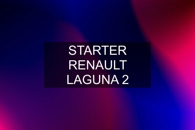 STARTER RENAULT LAGUNA 2