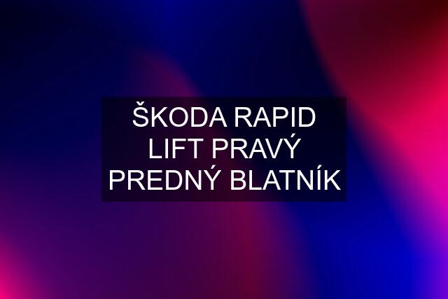 ŠKODA RAPID LIFT PRAVÝ PREDNÝ BLATNÍK