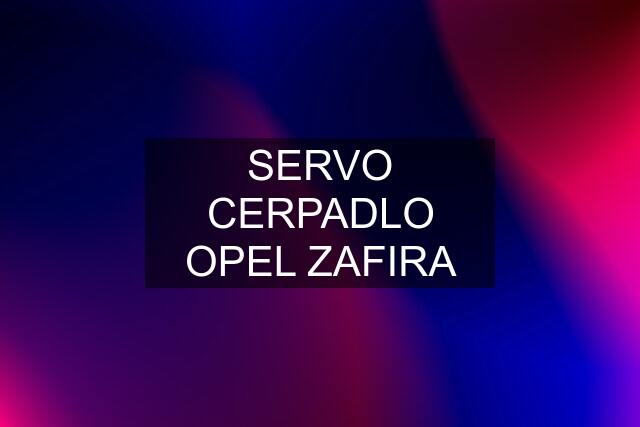 SERVO CERPADLO OPEL ZAFIRA