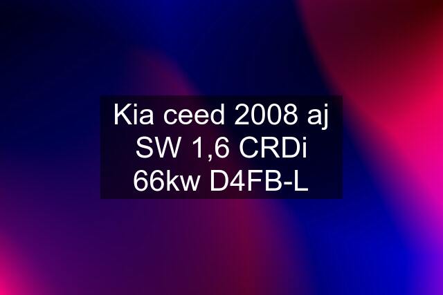 Kia ceed 2008 aj SW 1,6 CRDi 66kw D4FB-L