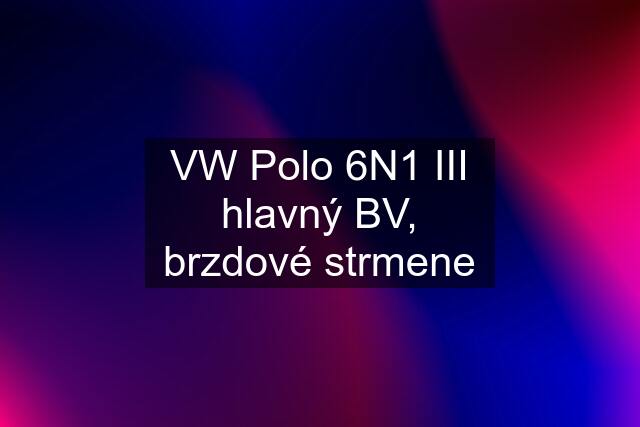 VW Polo 6N1 III hlavný BV, brzdové strmene