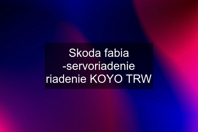 Skoda fabia -servoriadenie riadenie KOYO TRW