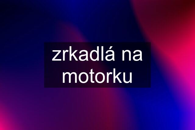 zrkadlá na motorku