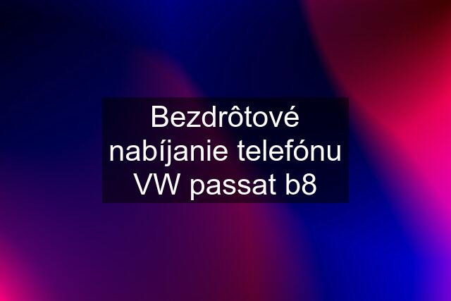 Bezdrôtové nabíjanie telefónu VW passat b8