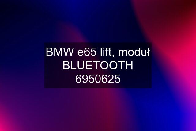 BMW e65 lift, moduł BLUETOOTH 6950625